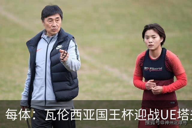 每体：瓦伦西亚国王杯迎战UE塔夫，杜罗有望首发