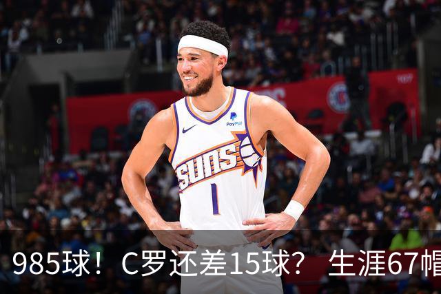 985球！C罗还差15球？ 生涯67帽+第11次完美帽子戏法